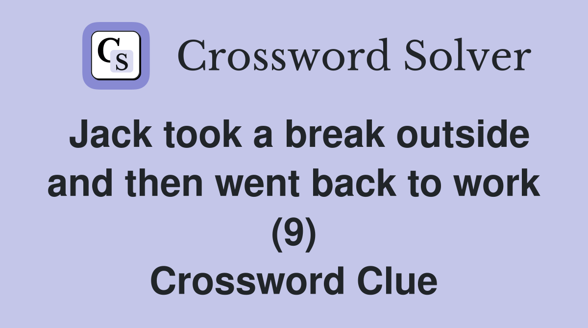 Jack took a break outside and then went back to work (9) Crossword